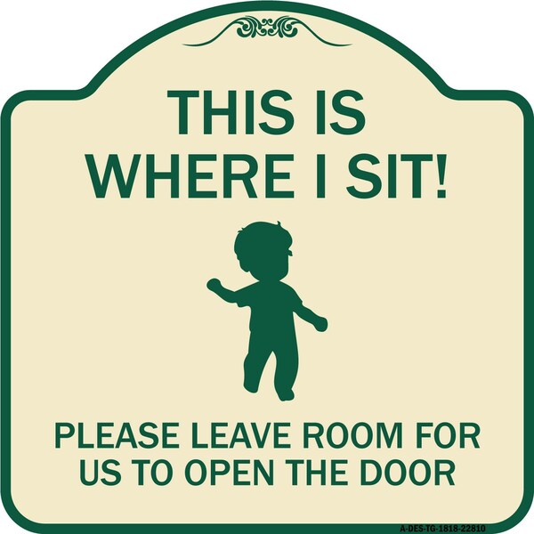 This Is Where I Sit! Please Leave Room for Us to Open Door Aluminum Sign, 18" x 18", TG-1818-22810